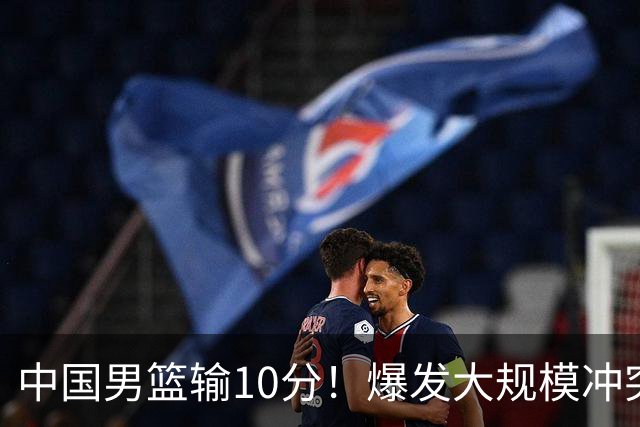 中国男篮输10分！爆发大规模冲突，3人罚出场，1人摔重伤