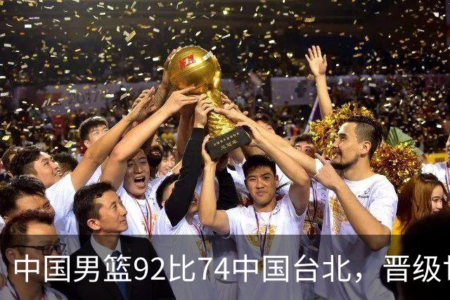 中国男篮92比74中国台北，晋级世预赛第二阶段