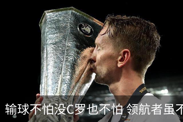 输球不怕没C罗也不怕 领航者虽不在葡萄牙未来仍可期