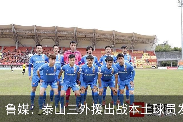 鲁媒：泰山三外援出战本土球员发挥很重要，陈泽仕、李源一缺席