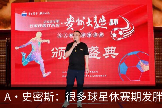 A·史密斯：很多球星休赛期发胖用常规赛找状态 但詹库威却不会