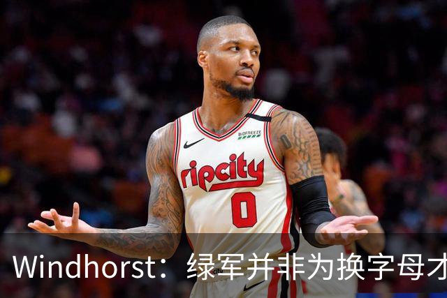Windhorst：绿军并非为换字母才不得不出布朗 而是早就决定交易他